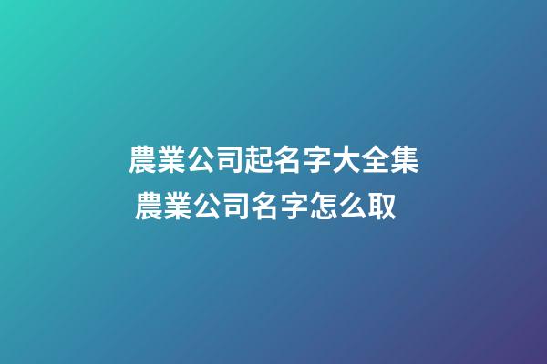 農業公司起名字大全集 農業公司名字怎么取